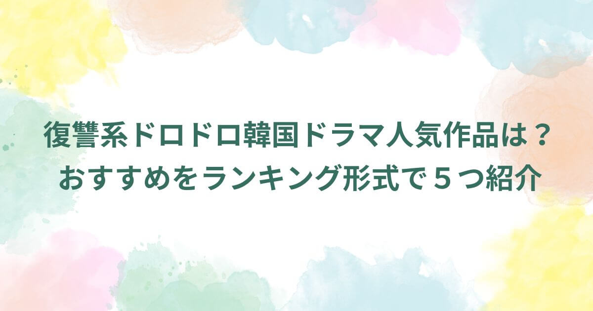 復讐系ドロドロ韓国ドラマ人気作品は？おすすめをランキング形式で５つ紹介